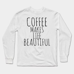 Coffee Makes Life Beautiful Long Sleeve T-Shirt